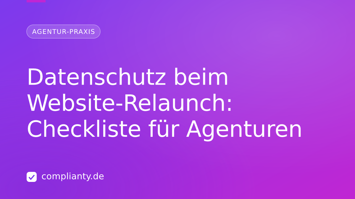 Datenschutz beim Website-Relaunch: Checkliste für Agenturen