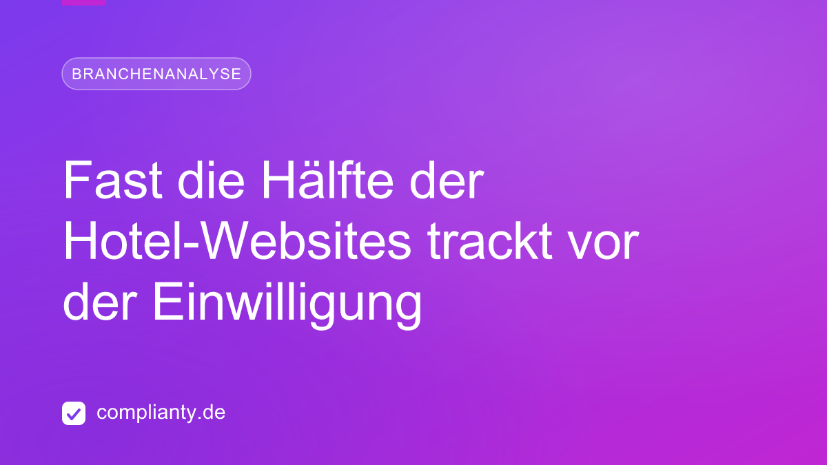 Fast die Hälfte der Hotel-Websites trackt vor der Einwilligung — DSGVO-Analyse von über 19.000 Hotel-Seiten
