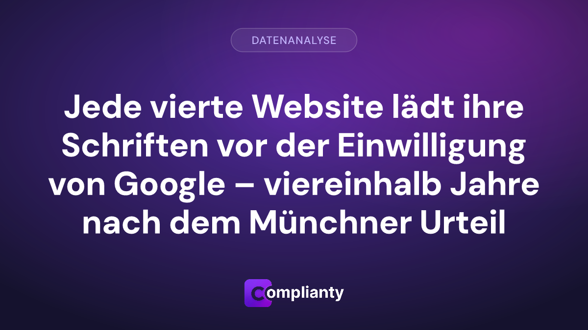 Jede vierte Website lädt ihre Schriften vor der Einwilligung von Google – viereinhalb Jahre nach dem Münchner Urteil